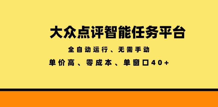 大众点评智能任务平台,全自动运行、无需手动,单价高、零成本、单窗口40+【揭秘】-小艾项目网