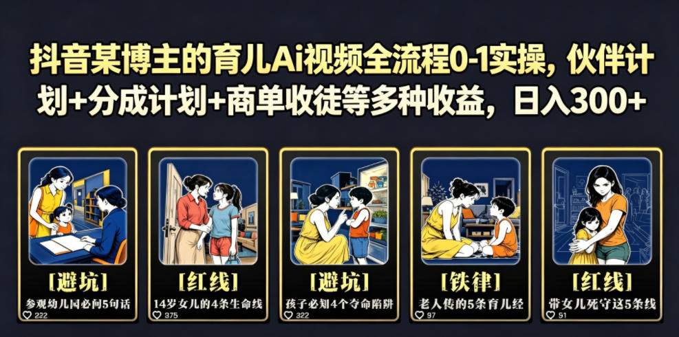 抖音某博主的育儿Ai视频全流程0-1实操,伙伴计划+分成计划+商单收徒等多种收益,日入300+-小艾项目网