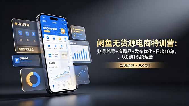 闲鱼无货源电商特训营:账号养号+选爆品+发布优化+日出10单,从0到1系统运营-小艾项目网