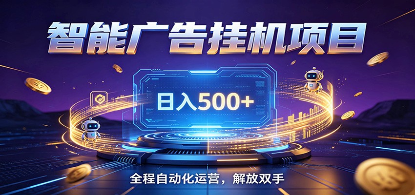 全自动广告挂机副业 日入500+,零门槛24小时无人值守被动创收项目-小艾项目网