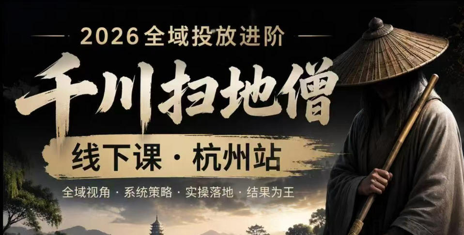 千川扫地僧2026抖音全域投放进阶课,少走弯路·快速起量·掌控增长,6月12-14号杭州线下课-小艾项目网