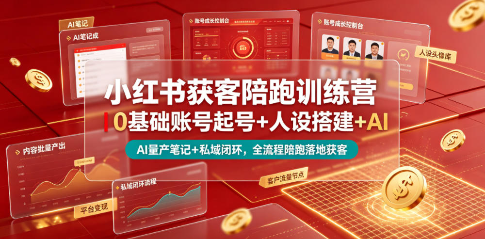 小红书获客陪跑训练营｜0基础账号起号+人设搭建+AI量产笔记+平台变现+私域闭环，全流程陪跑落地获客-小艾项目网