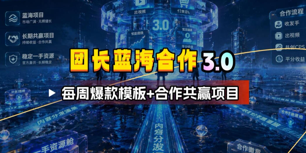 团长蓝海合作3.0，每周爆款模板+合作共赢项目-小艾项目网