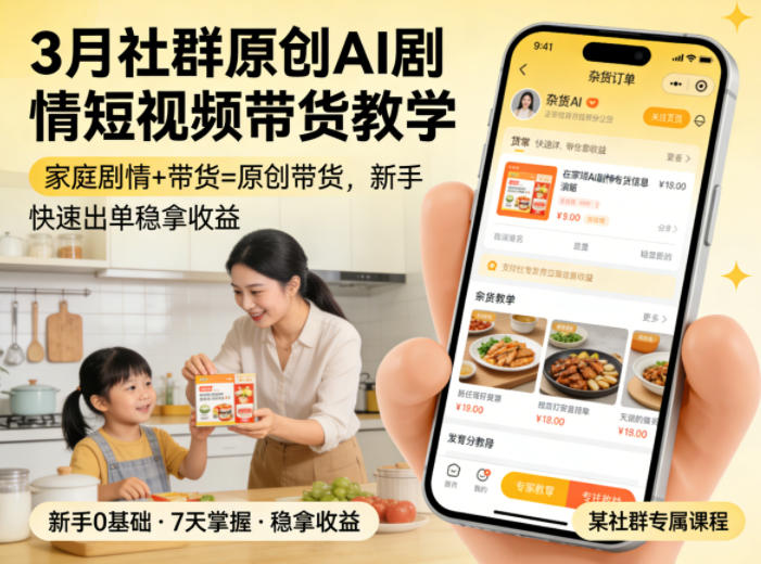 3月某社群原创AI剧情短视频带货教学，家庭剧情+带货=原创带货，新手也能快速出单稳拿收益(更新)-小艾项目网