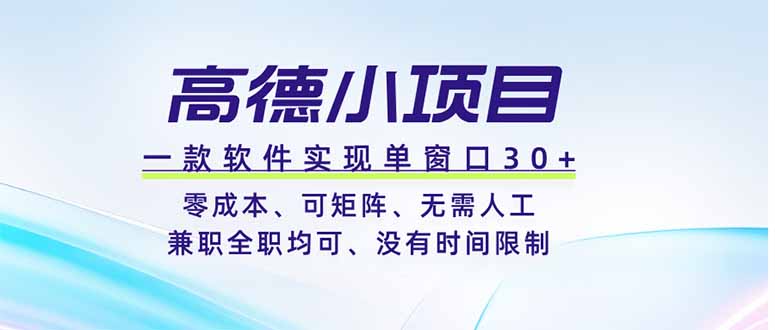 高德小项目，一款软件实现单窗口+、零成本、可矩阵、零人工、兼职全职均可、没有时间限制-小艾项目网