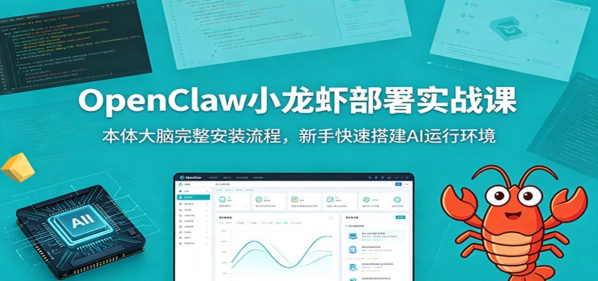 OpenClaw小龙虾部署实战课：本体大脑完整安装流程，新手快速搭建AI运行环境-小艾项目网