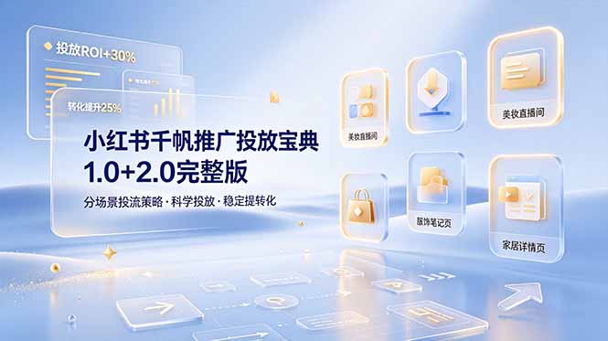小红书千帆推广投放宝典1.0+2.0完整版，分场景投流策略，帮助商家科学投放稳定提转化-小艾项目网