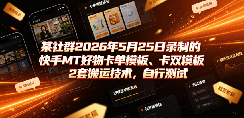 某社群2026年5月25日录制的快手MT好物卡单模板、卡双模板2套搬运技术，自行测试-小艾项目网