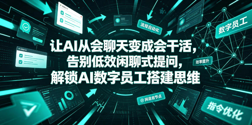 让AI从会聊天变成会干活,告别低效闲聊式提问,解锁AI数字员工搭建思维-小艾项目网