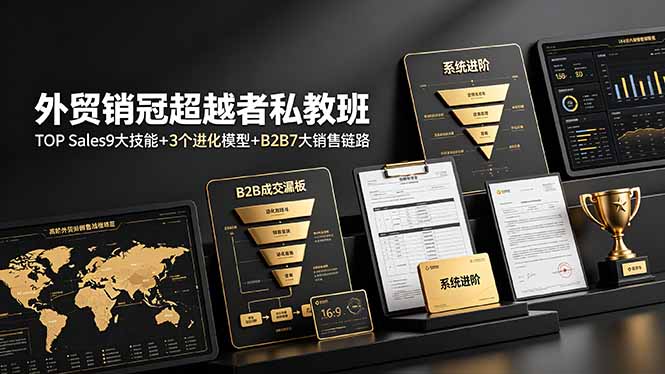 外贸销冠超越者私教班:TOP Sales9大技能+3个进化模型+B2B7大销售链路,系统进阶-小艾项目网