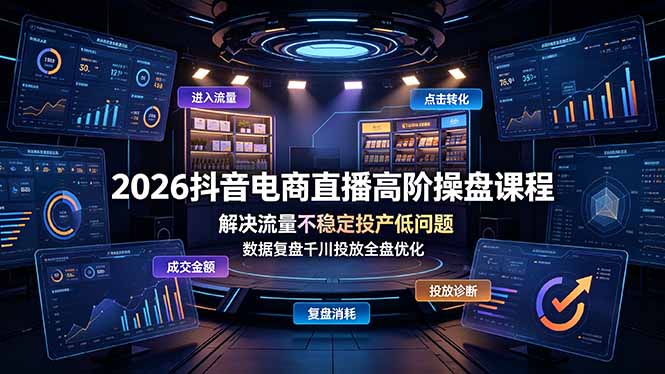2026抖音电商直播高阶操盘课程，解决流量不稳定投产低问题，数据复盘千川投放全盘优化-小艾项目网