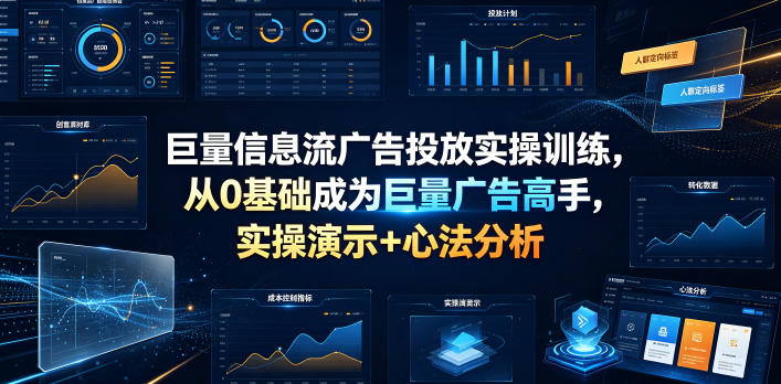 巨量信息流广告投放实操训练，从0基础成为巨量广告高手，实操演示+心法分析-小艾项目网