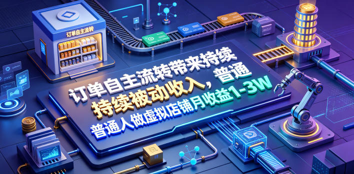 订单自主流转带来持续被动收入,普通人做虚拟店铺月收益1-3W【揭秘】-小艾项目网