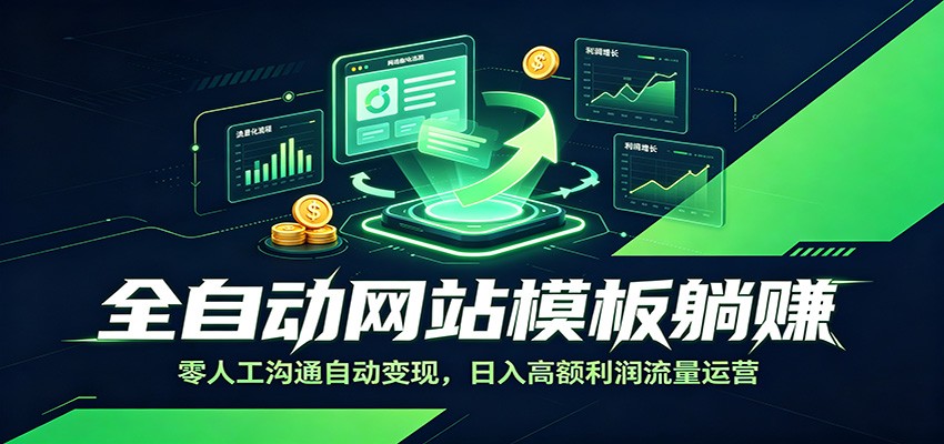 全自动网站模板躺赚:零人工沟通自动变现,日入高额利润流量运营-小艾项目网