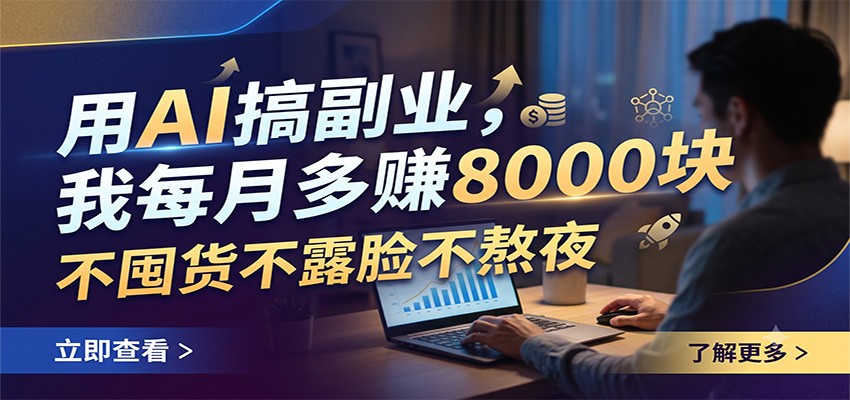 用AI搞副业,我每月多赚8000块,不囤货不露脸不熬夜-小艾项目网