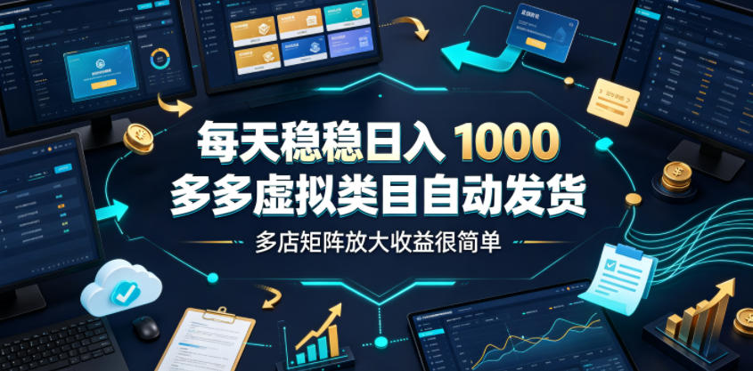 每天稳稳日入1000,多多虚拟类目自动发货,多店矩阵放大收益很简单【揭秘】-小艾项目网