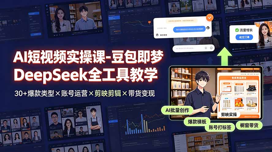 AI短视频实操课-豆包即梦DeepSeek全工具教学 | 30+爆款类型×账号运营×剪映剪辑×带货变现。-小艾项目网