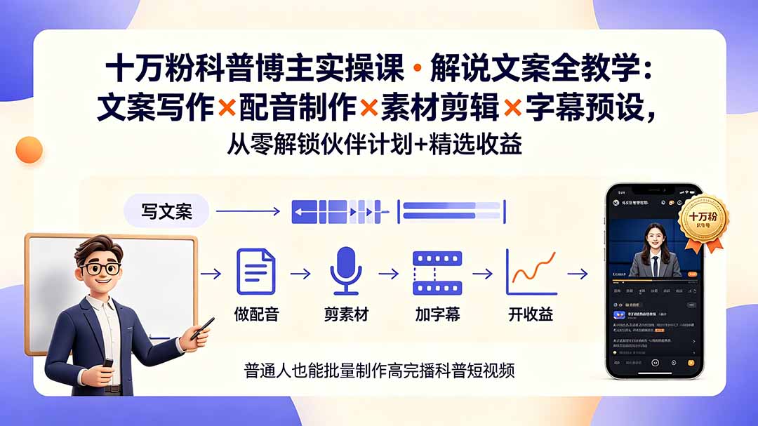 10万粉科普博主实操课-解说文案全教学:文案写作×配音制作×素材剪辑×字幕预设,从零解锁伙伴计划+精选收益-小艾项目网