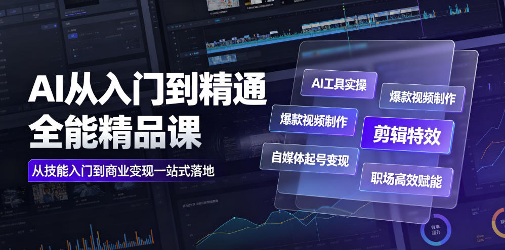 AI从入门到精通全能精品课|AI工具实操+爆款视频制作+剪辑特效+自媒体起号变现+职场高效赋能全教程-小艾项目网