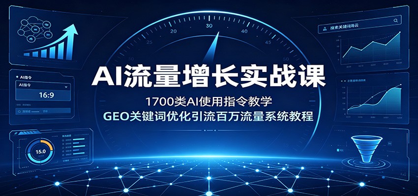 AI流量增长实战课：1700类AI使用指令教学，GEO关键词优化引流百万流量系统教程-小艾项目网