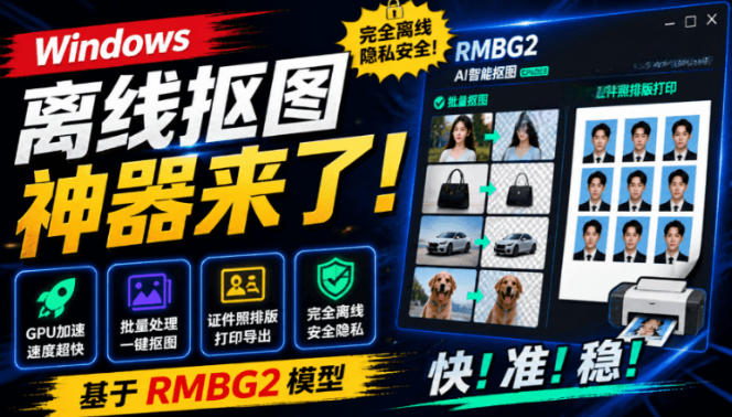 Windows离线抠图神器来了!支持批量抠图+证件照排版打印,基于RMBG2模型,GPU加速方块AI抠图-小艾项目网