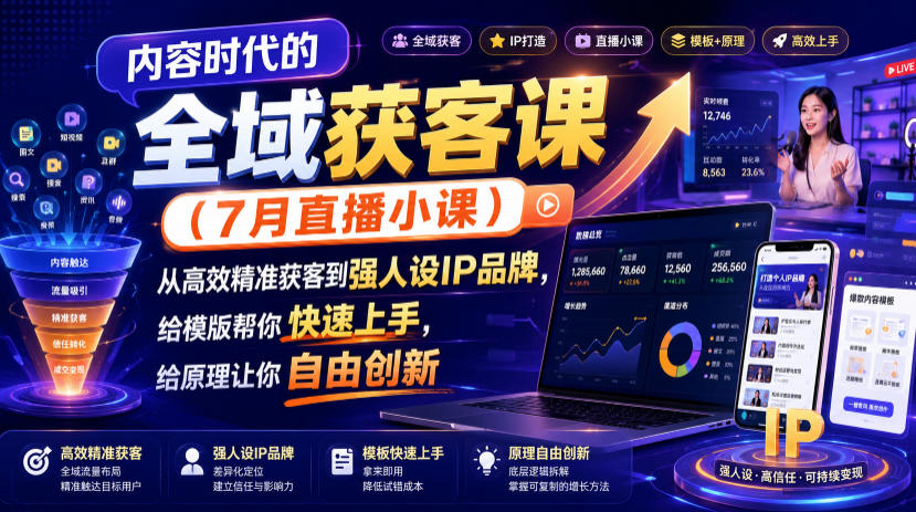 内容时代的全域获客课(7月直播小课)，从高效精准获客到强人设IP品牌，给模版帮你快速上手，给原理让你自由创新-小艾项目网
