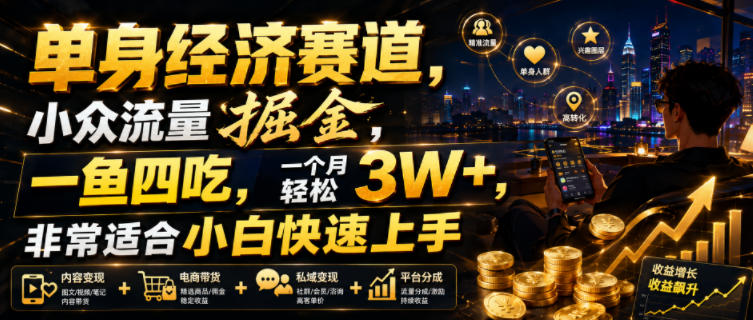 单身经济赛道，小众流量掘金，一鱼四吃，一个月轻松3W+，非常适合小白快速上手【揭秘】-小艾项目网