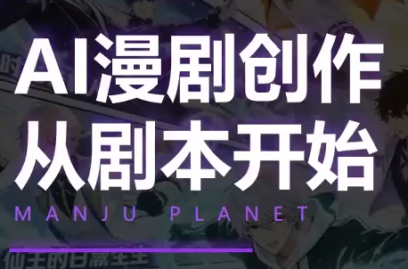 漫聚星球·AI漫剧全流程制作基础课程-小艾项目网