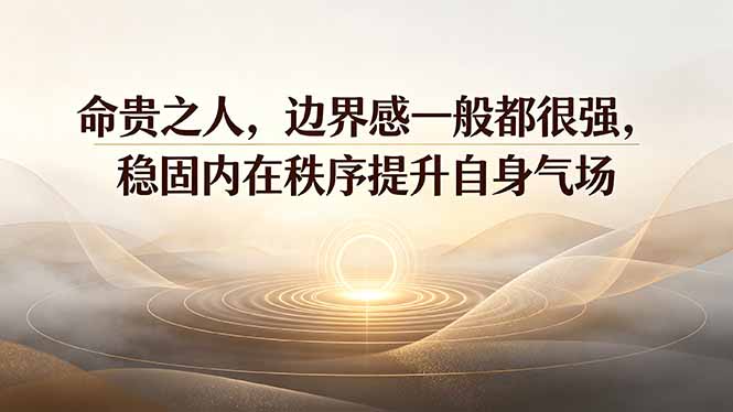 付费文章：命贵之人，边界感一般都很强，稳固内在秩序提升自身气场-小艾项目网