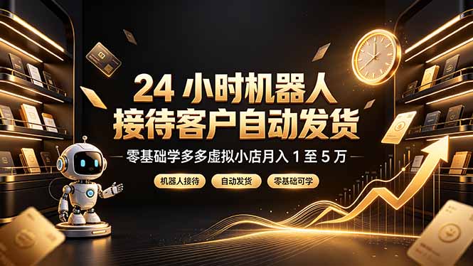 24 小时机器人接待客户自动发货，零基础学多多虚拟小店月入 1 至 5 万-小艾项目网