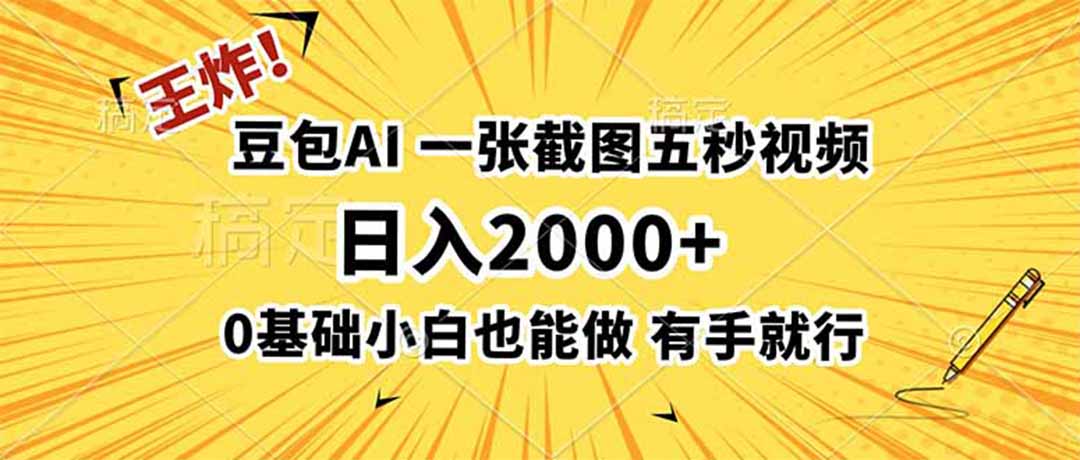 王炸!豆包AI,一张截图五秒视频,日入2000+,有手就行-副业网创