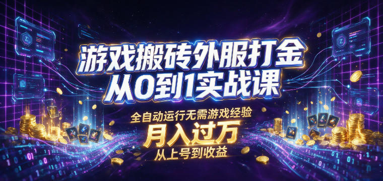 游戏搬砖外服打金从0到1实战课，从上号到收益，全自动运行无需游戏经验，月入过1W【揭秘】-小艾项目网