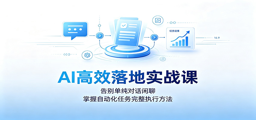 AI高效落地实战课:告别单纯对话闲聊,掌握自动化任务完整执行方法-小艾项目网