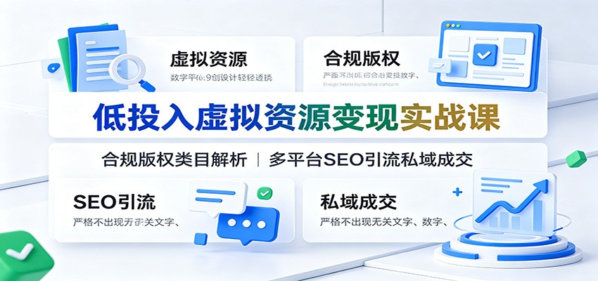 低投入虚拟资源变现实战课:合规版权类目解析,多平台SEO引流私域成交-小艾项目网