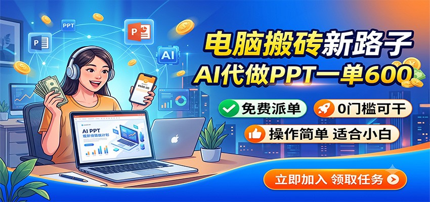 电脑搬砖新路子:AI代做PPT一单600,免费派单,0门槛可干-小艾项目网