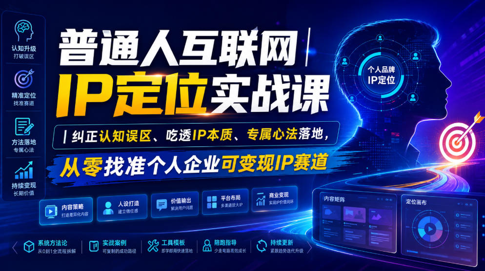 普通人互联网IP定位实战课｜纠正认知误区、吃透IP本质、专属心法落地，从零找准个人企业可变现IP赛道-小艾项目网