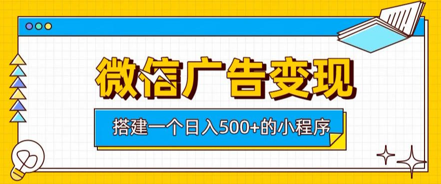 微信广告变现，轻松日入500+，搭建实用小程序，客户长期稳定使用，躺賺广告收益【揭秘】-小艾项目网