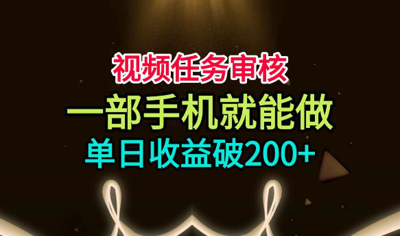 视频任务审核，一部手机就能做，简单上手，单日收益破200+【揭秘】-小艾项目网