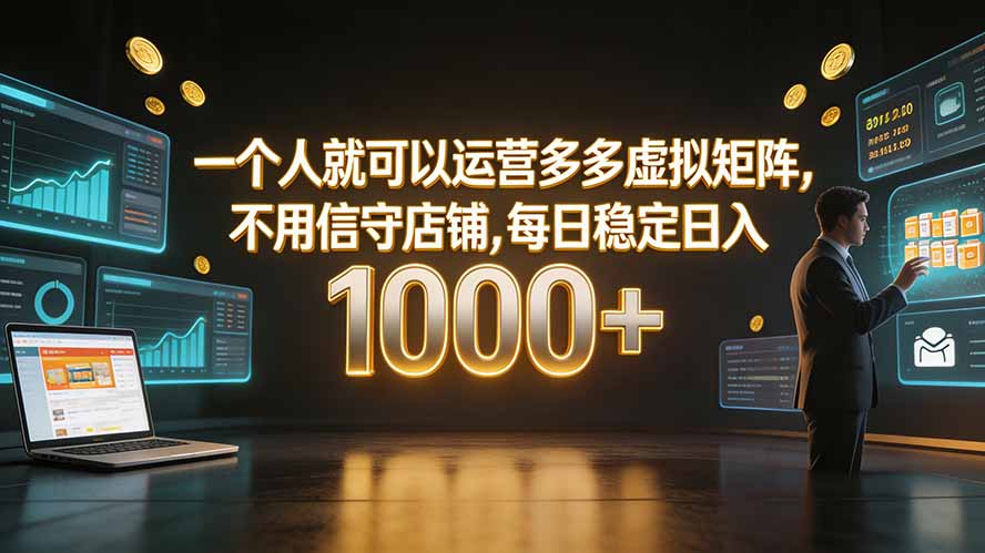 一个人就可以运营多多虚拟矩阵,不用值守店铺,每日稳定日入 1000+-小艾项目网