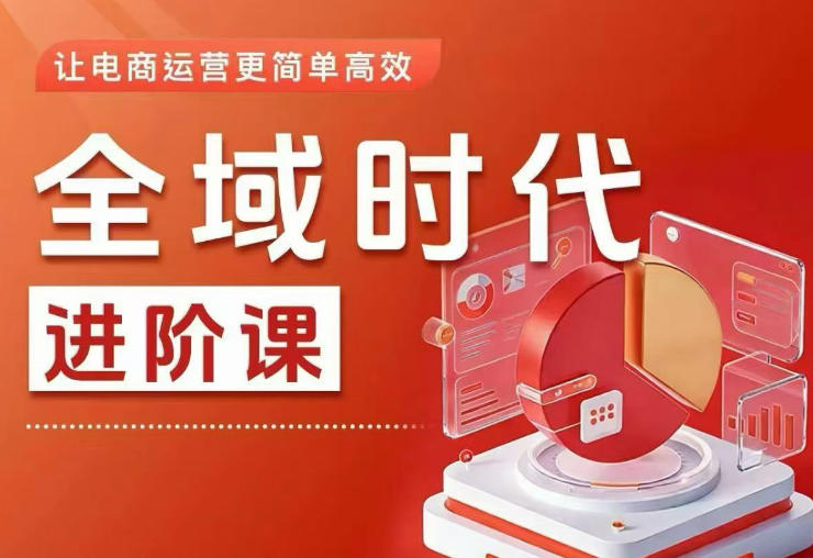 全域时代进阶课，更简单高效的全域投放实操，让电商运营更简单高效(更新0731)-小艾项目网