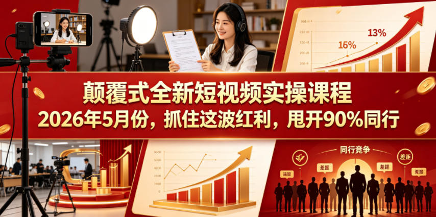 颠覆式全新短视频实操课程,抓住这波红利,甩开90%同行(更新2026年7月份)-小艾项目网