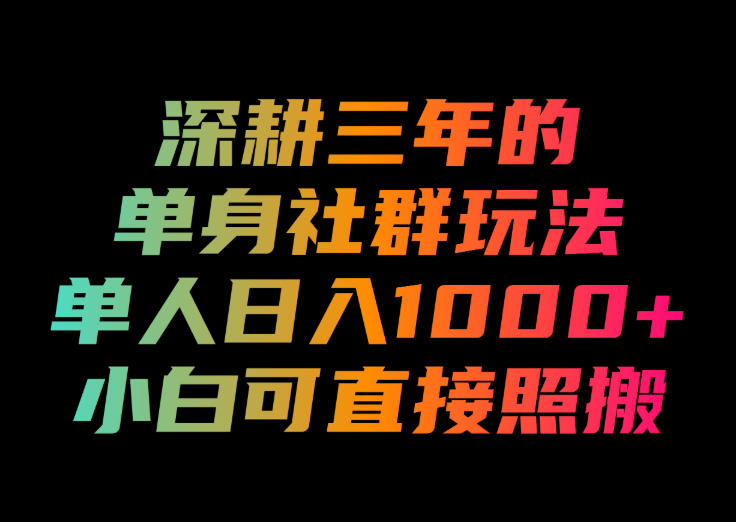 深耕三年的单身社群玩法，单人日入1000+，小白可直接照搬！【揭秘】-小艾项目网