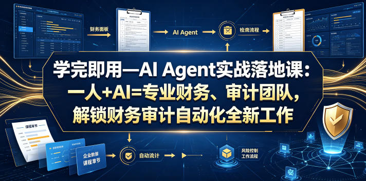 学完即用—AI Agent实战落地课：一人+AI=专业财务、审计团队，解锁财务审计自动化全新工作模式(更新0804)-小艾项目网