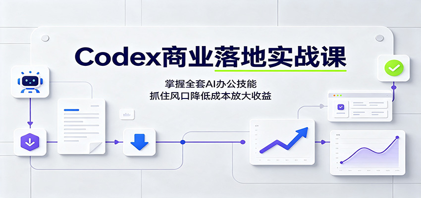 Codex商业落地实战课:掌握全套AI办公技能,抓住风口降低成本放大收益-小艾项目网