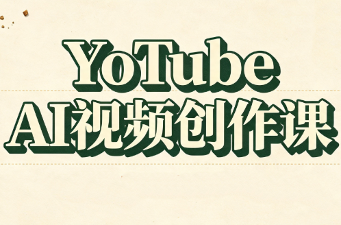 YouTube AI视频创作课(更新8月)-小艾项目网