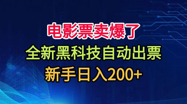 电影票卖爆了，全新黑科技自动出票，附带保姆级教程，新手日入200+【揭秘】-小艾项目网