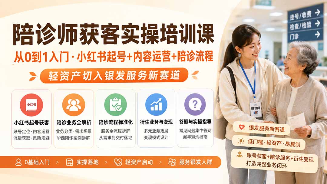 陪诊师获客实操培训课｜从0到1入门·小红书起号+内容运营+陪诊流程，轻资产切入银发服务新赛道-小艾项目网