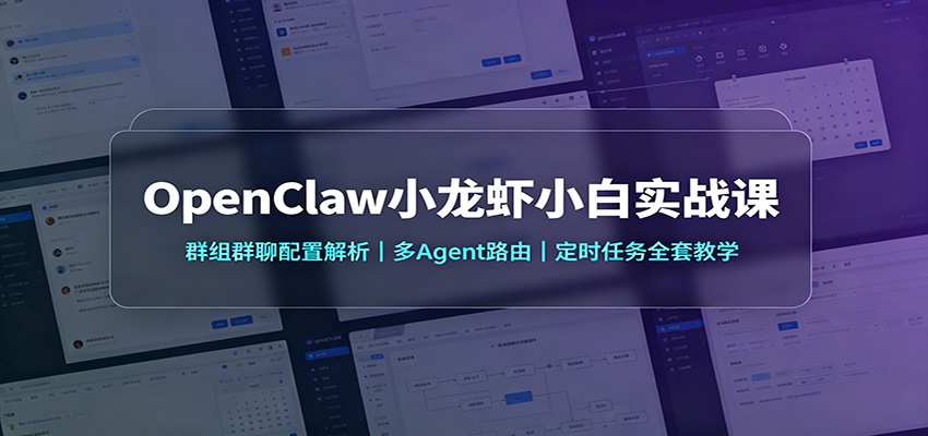 OpenClaw小龙虾小白实战课：群组群聊配置解析，多Agent路由，定时任务全套教学-小艾项目网