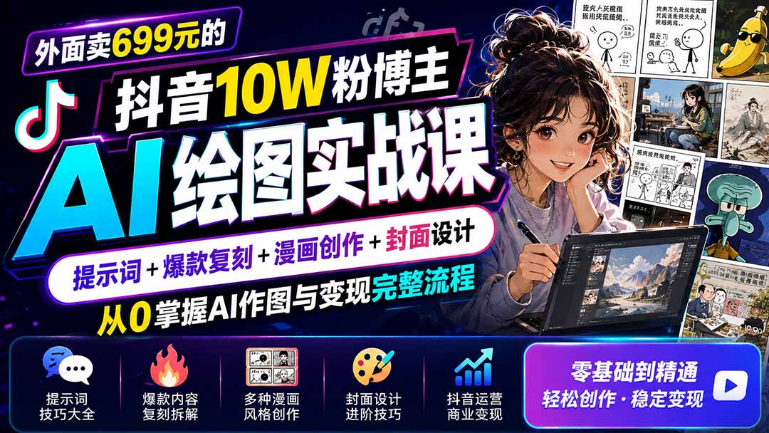 外面卖699元的抖音10W粉博主AI绘图实战课：提示词+爆款复刻+漫画创作+封面设计，从0掌握AI作图与变现完整流程-小艾项目网
