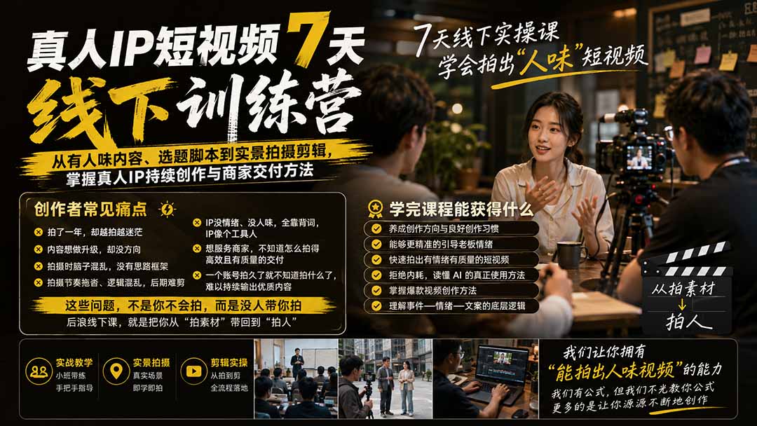 真人IP短视频7天训练营:从有人味内容、选题脚本到实景拍摄剪辑,掌握真人IP持续创作与商家交付方法-小艾项目网